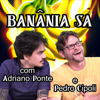Banânia SA - Pedro Cipoli e Adriano Ponte