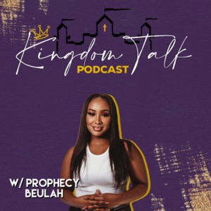 The Kingdom Talk Podcast with Prophecy Beulah