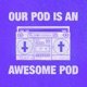 Our Pod Is An Awesome Pod