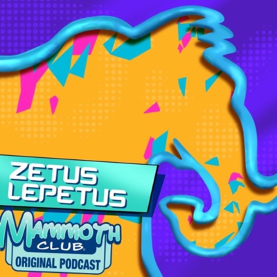 Zetus Lepetus: A Mammoth Club Original Podcast Zetus Lepetus: A Mammoth Club Original Podcast