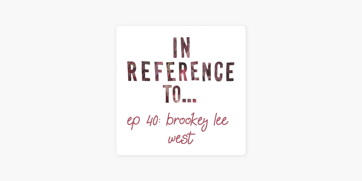 In Reference To...: Brookey Lee West on Apple Podcasts