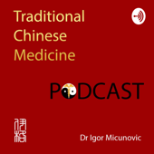 Traditional Chinese Medicine - TCM podcast - Igor Micunovic MD/Ph.D