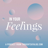 In Your Feelings - Thought Catalog