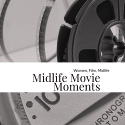 Midlife Movie Moments: Women, Film, Midlife.  