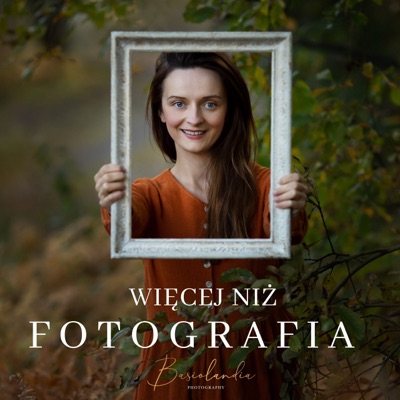 WIĘCEJ NIŻ FOTOGRAFIA, podcast BASIOLANDIA PHOTOGRAPHY WIĘCEJ NIŻ FOTOGRAFIA, podcast BASIOLANDIA PHOTOGRAPHY