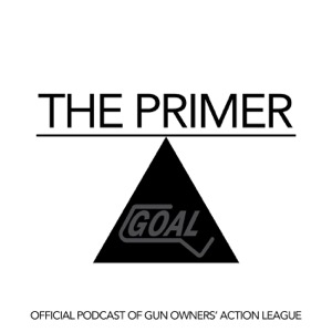 The Primer - Gun Owners' Action League (GOAL) Official Podcast