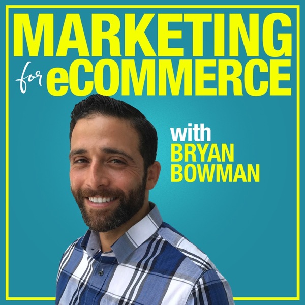 Marketing For eCommerce with Bryan Bowman: Online Product Sales Strategies to Suffocate The Competition podcast show image