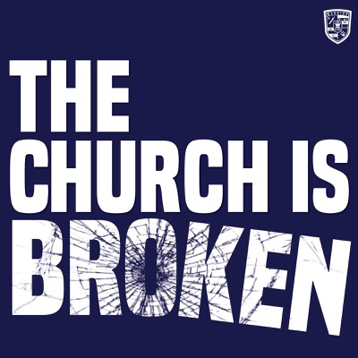 THE CHURCH IS BROKEN PODCAST THE CHURCH IS BROKEN PODCAST