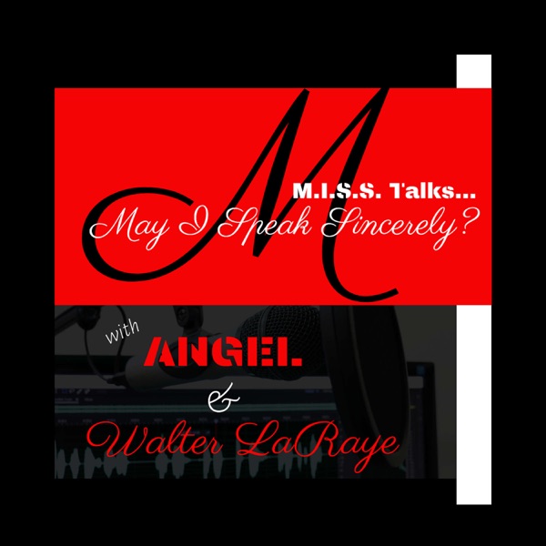 M.I.S.S. Talks Podcast (May I Speak Sincerely?) with Angel & Walter LaRaye