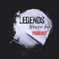 Legends Never Die Podcast podcast