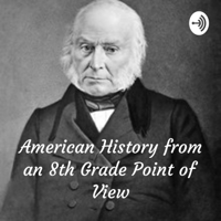 American History from an 8th Grade Point of View: John Quincy Adams podcast