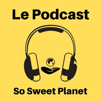 Le podcast de So Sweet Planet Le podcast de So Sweet Planet