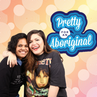 Pretty For An Aboriginal podcast