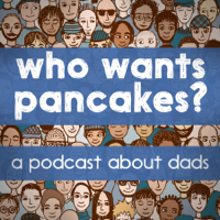 Who Wants Pancakes? a podcast about dads podcast