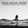 Head Above Water - A Filmmaking & Mental Health Podcast artwork