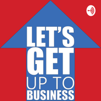 Let's Get Up To Business podcast