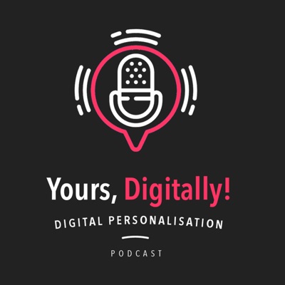 Yours, Digitally! | A Digital Personalisation Podcast Yours, Digitally! | A Digital Personalisation Podcast
