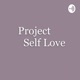 Project Self Love: The Solution Is Within