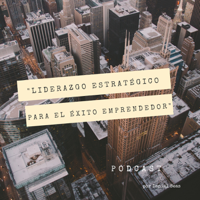 Liderazgo Estratégico para el éxito emprendedor podcast