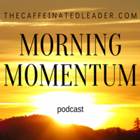 Morning Momentum with TheCaffeinatedLeader.com podcast