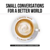 Small Conversations for a Better World Podcast artwork