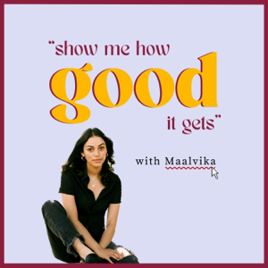 Show Me How Good It Gets With Maalvika podcast