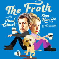 THE FROTH with RHOD GILBERT, SIAN HARRIES & Friends - Comedy Podcast podcast