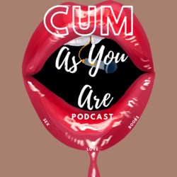 Cum As You Are Podcast