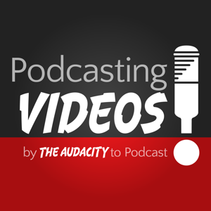 Podcasting Videos by The Audacity to Podcast podcast