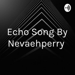 Echo Song By Nevaehperry 