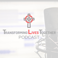 Transforming Lives Together Podcast podcast