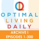 Optimal Living Daily - ARCHIVE 1 - Episodes 1-300 ONLY