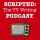 SCRIPTED: The TV Writing Podcast