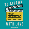 To Cinema With Love Podcast - To Cinema With Love Podcast