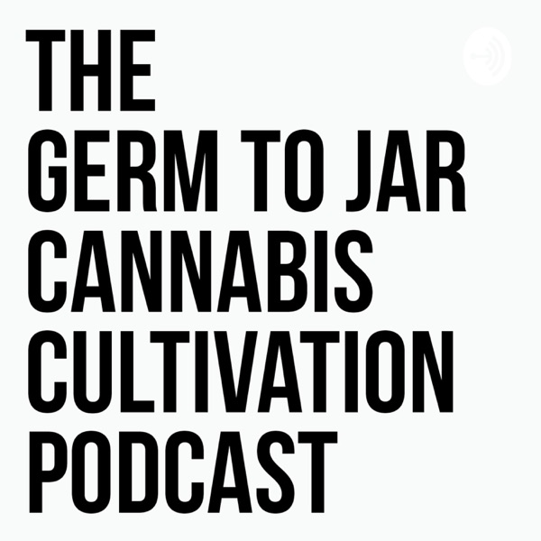 The Germ To Jar Cannabis Cultivation Podcast Artwork