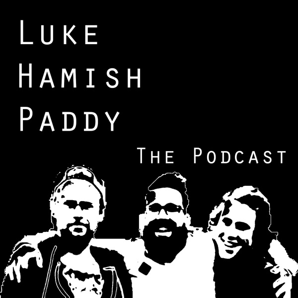 Luke, Hamish, Paddy - The Podcast
