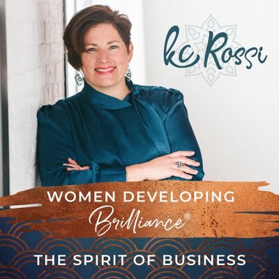 Women Developing Brilliance® - The Spirit of Business With Kc Rossi Women Developing Brilliance® - The Spirit of Business With Kc Rossi
