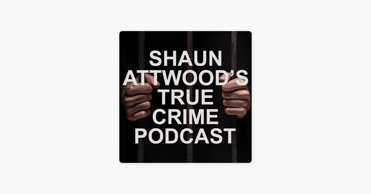 ‎Shaun Attwood's True Crime Podcast on Apple Podcasts