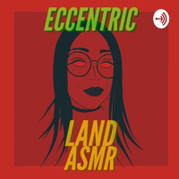Eccentric Land ASMR podcast