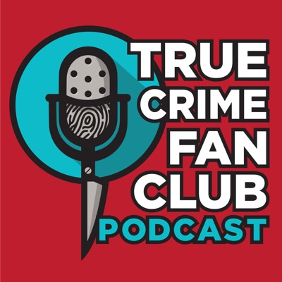 True Crime Fan Club Podcast True Crime Fan Club Podcast
