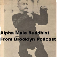 Alpha Male Buddhist From Brooklyn Podcast podcast