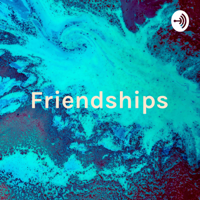 Friendships - what they mean to me podcast