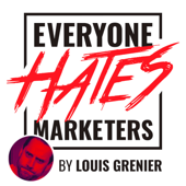 Everyone Hates Marketers - Louis Grenier