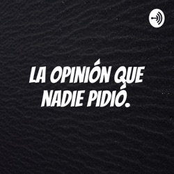 La opinión que nadie pidió. 