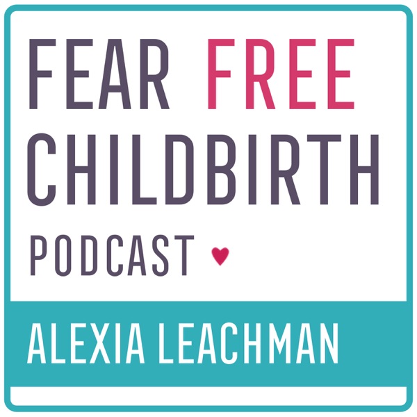 Fear Free Childbirth Podcast With Alexia Leachman Podbay