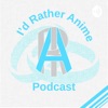 I'd Rather Anime Podcast artwork
