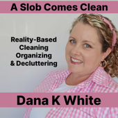A Slob Comes Clean - Dana K. White: A Slob Comes Clean