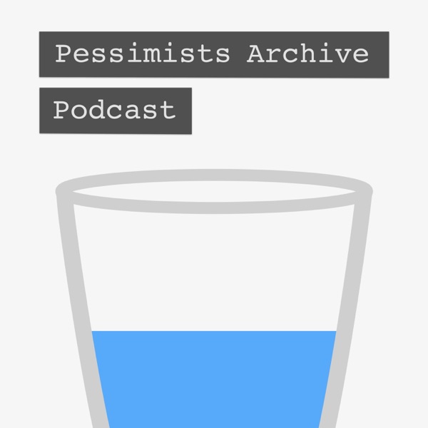 Pessimists Archive Podcast Pessimists Archive Podcast
