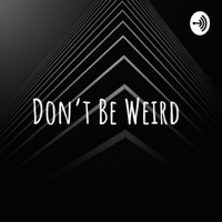 Don’t Be Weird podcast
