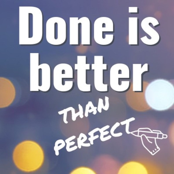 Done is Better Than Perfect – UK Podcasts